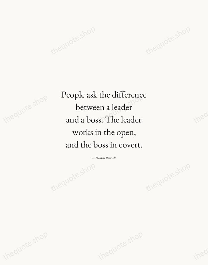 People ask the difference between a leader and a boss. The leader… — Theodore Roosevelt — Quiet Garamond