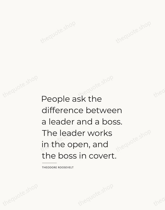 People ask the difference between a leader and a boss. The leader… — Theodore Roosevelt — Studio Left