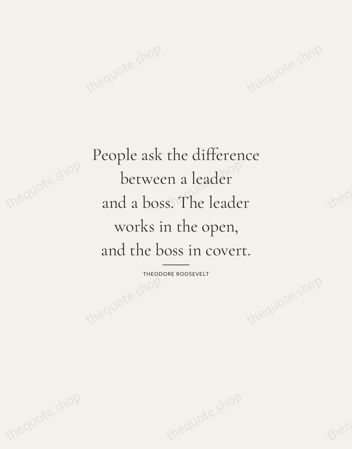 People ask the difference between a leader and a boss. The leader… — Theodore Roosevelt — Gallery Rule