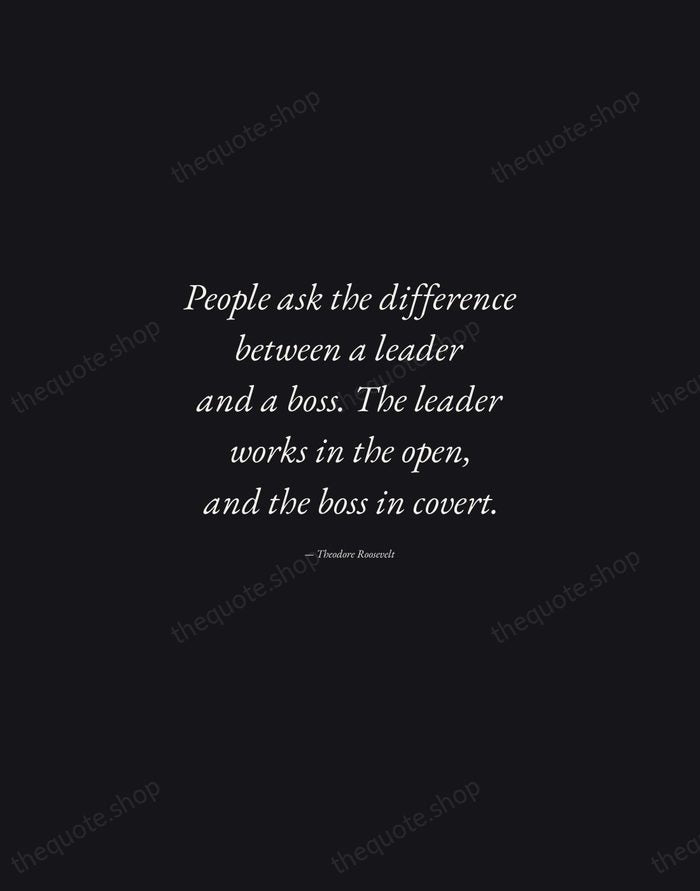 People ask the difference between a leader and a boss. The leader… — Theodore Roosevelt — Manuscript Italic