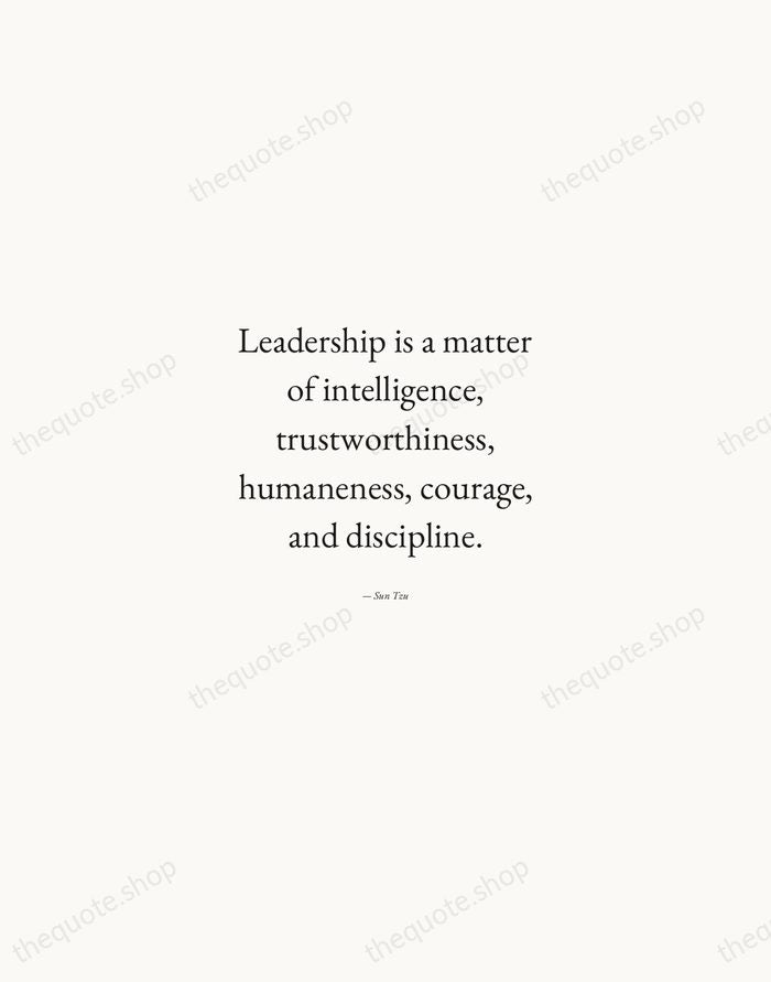 Leadership is a matter of intelligence, trustworthiness, humaneness, courage, and discipline. — Sun Tzu — Quiet Garamond