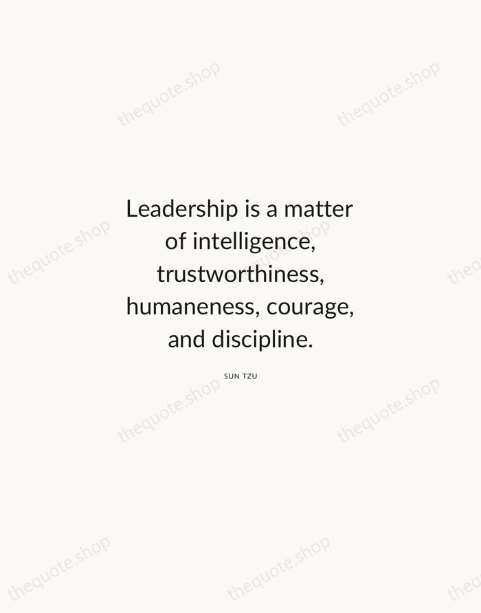 Leadership is a matter of intelligence, trustworthiness, humaneness, courage, and discipline. — Sun Tzu — Modern Sans Calm