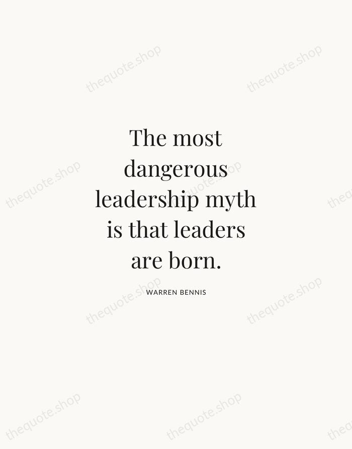 The most dangerous leadership myth is that leaders are born. — Warren Bennis | Printable Wall Art — Atelier Serif