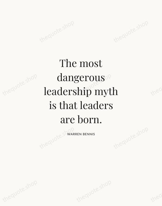 The most dangerous leadership myth is that leaders are born. — Warren Bennis | Printable Wall Art — Atelier Serif