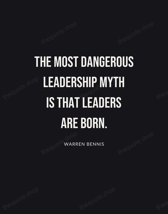 The most dangerous leadership myth is that leaders are born. — Warren Bennis | Printable Wall Art — Poster Condensed