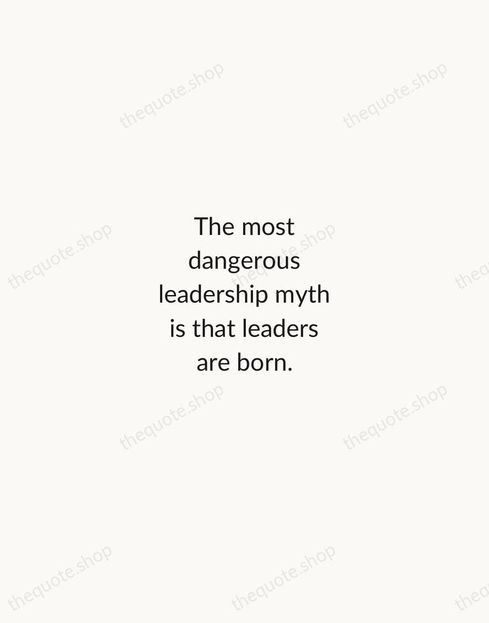 The most dangerous leadership myth is that leaders are born. — Warren Bennis — Minimal Unsigned