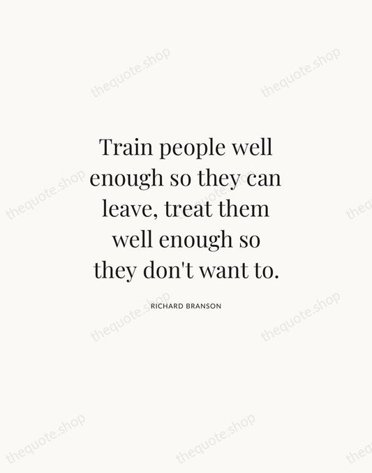 Train people well enough so they can leave, treat them well enough… — Richard Branson | Printable Wall Art — Atelier Serif