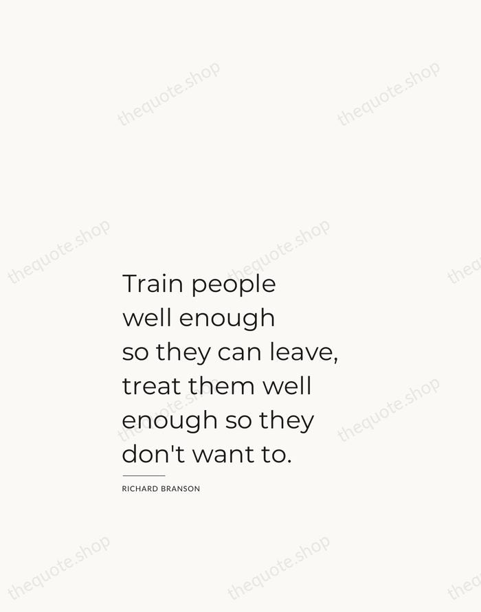 Train people well enough so they can leave, treat them well enough… — Richard Branson — Studio Left