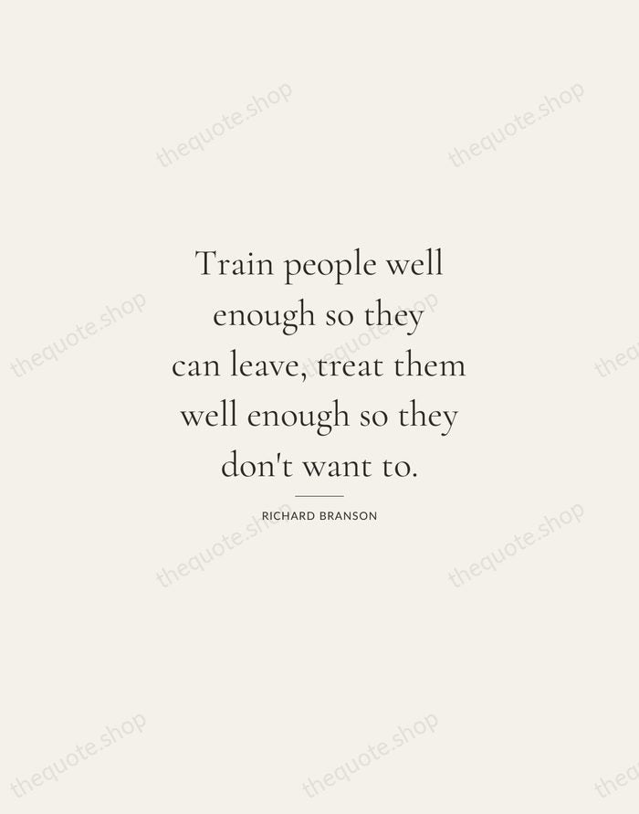 Train people well enough so they can leave, treat them well enough… — Richard Branson — Gallery Rule