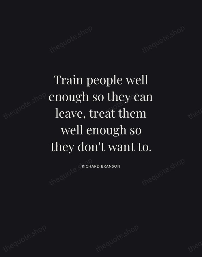 Train people well enough so they can leave, treat them well enough… — Richard Branson | Printable Wall Art — Midnight Serif