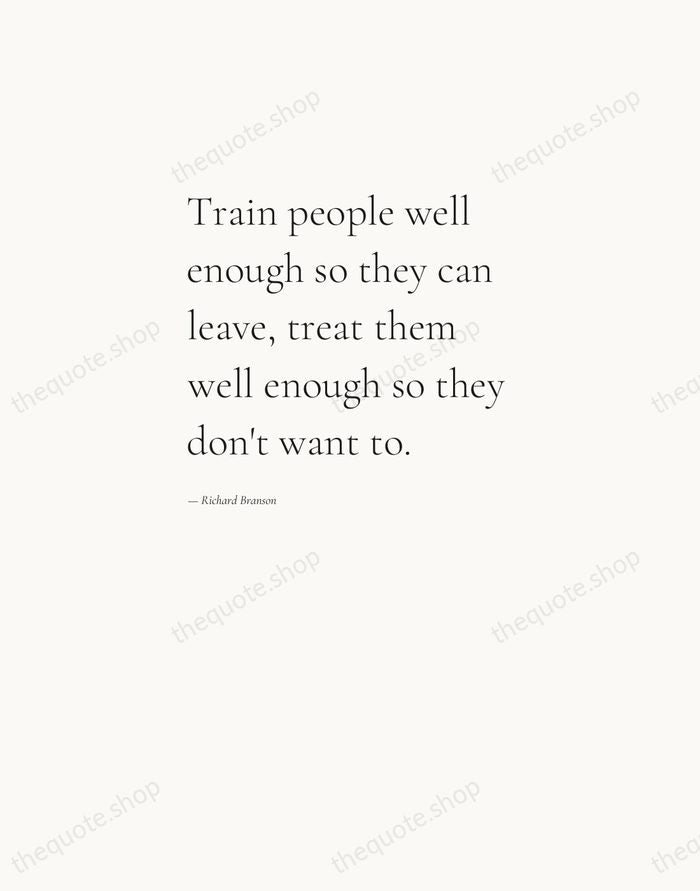 Train people well enough so they can leave, treat them well enough… — Richard Branson — Editorial Left Serif