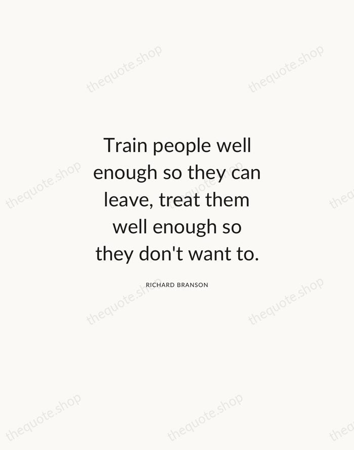 Train people well enough so they can leave, treat them well enough… — Richard Branson — Modern Sans Calm