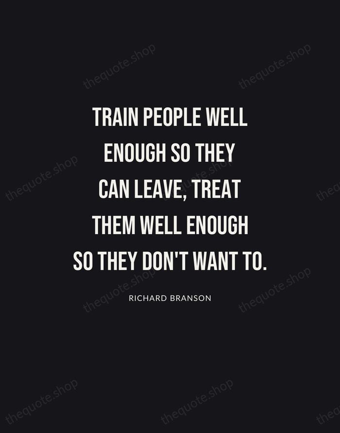 Train people well enough so they can leave, treat them well enough… — Richard Branson | Printable Wall Art — Poster Condensed
