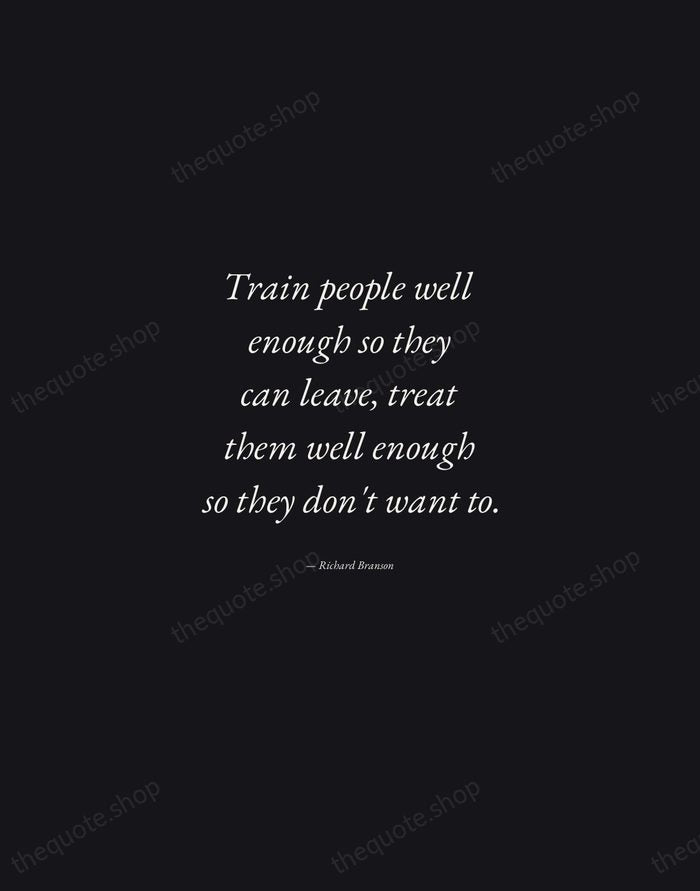Train people well enough so they can leave, treat them well enough… — Richard Branson — Manuscript Italic