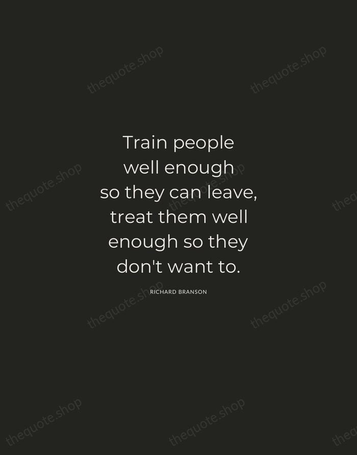 Train people well enough so they can leave, treat them well enough… — Richard Branson — Charcoal Sans