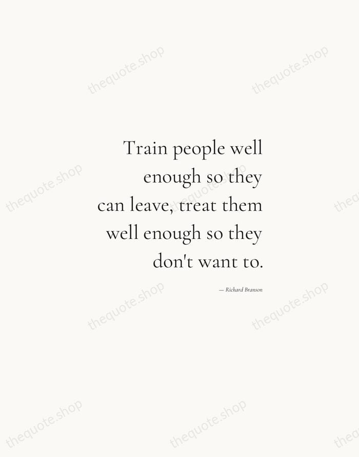 Train people well enough so they can leave, treat them well enough… — Richard Branson — Soft Serif Right