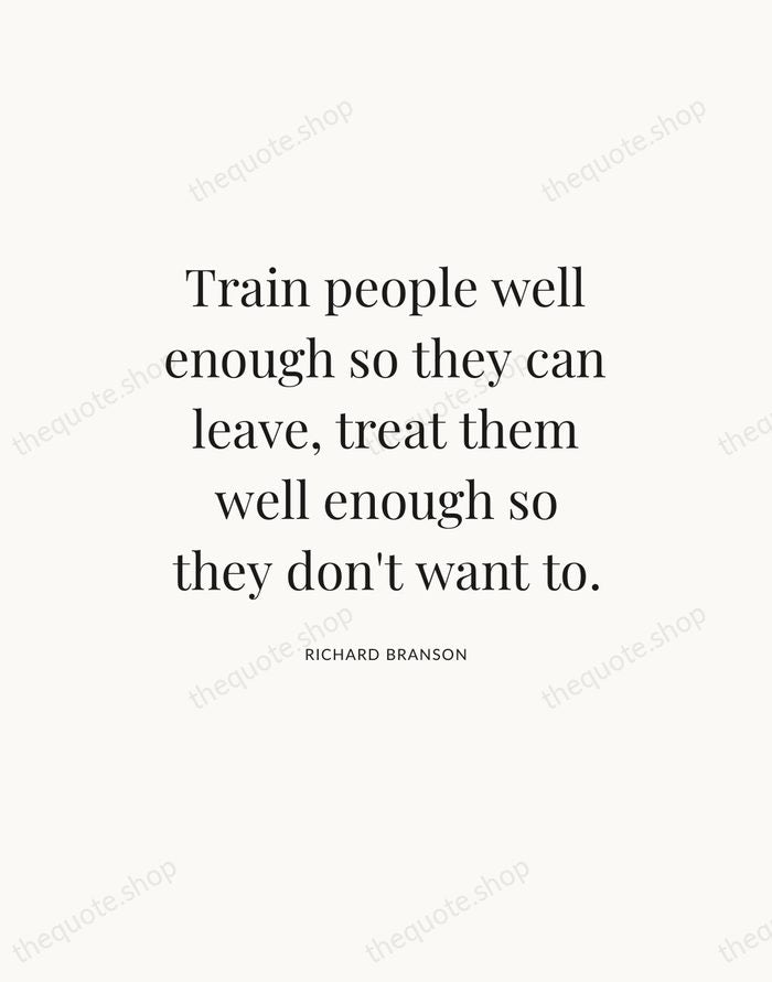 Train people well enough so they can leave, treat them well enough… — Richard Branson — Statement Serif