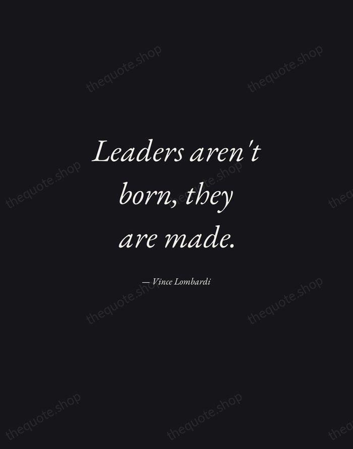Leaders aren't born, they are made. — Vince Lombardi — Manuscript Italic