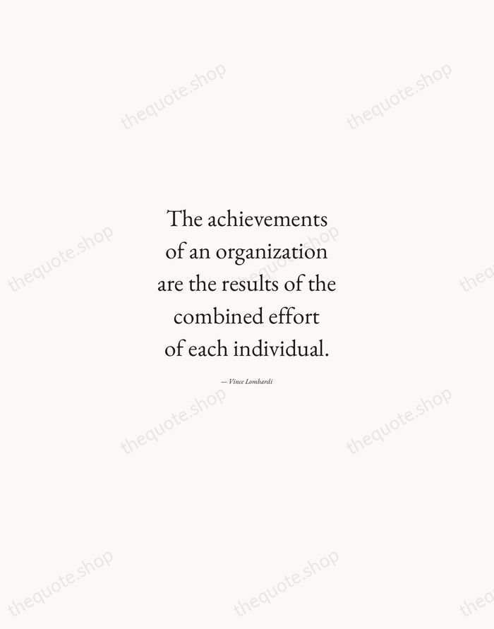 The achievements of an organization are the results of the combined effort… — Vince Lombardi — Quiet Garamond