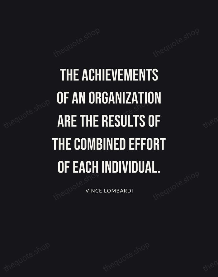The achievements of an organization are the results of the combined effort… — Vince Lombardi | Printable Wall Art — Poster Condensed