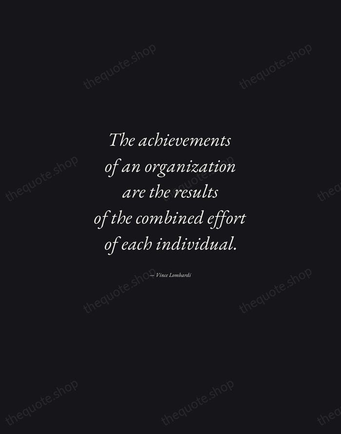 The achievements of an organization are the results of the combined effort… — Vince Lombardi — Manuscript Italic