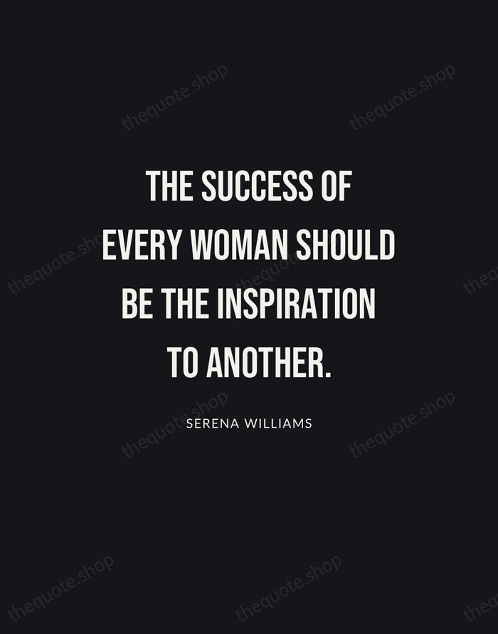 The success of every woman should be the inspiration to another. — Serena Williams | Printable Wall Art — Poster Condensed