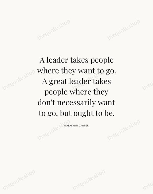 A leader takes people where they want to go. A great leader… — Rosalynn Carter | Printable Wall Art — Atelier Serif