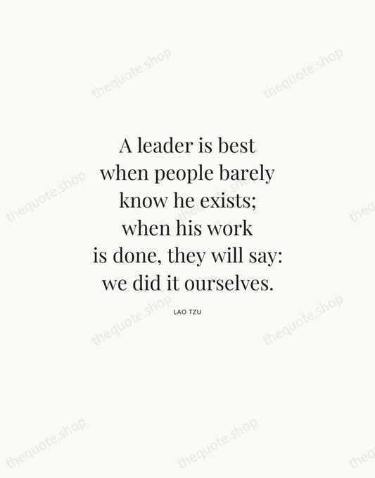 A leader is best when people barely know he exists; when his… — Lao Tzu | Printable Wall Art — Atelier Serif