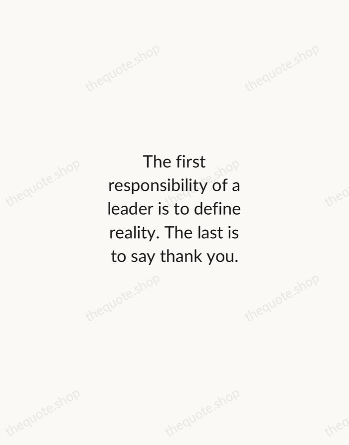 The first responsibility of a leader is to define reality. The last… — Max De Pree — Minimal Unsigned