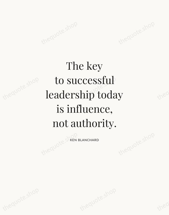 The key to successful leadership today is influence, not authority. — Ken Blanchard | Printable Wall Art — Atelier Serif