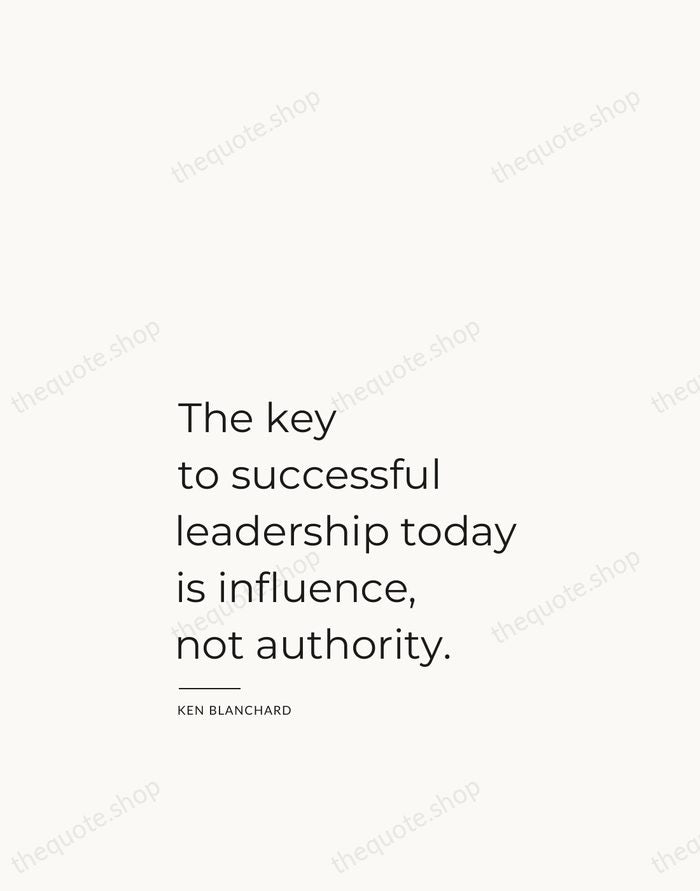 The key to successful leadership today is influence, not authority. — Ken Blanchard — Studio Left