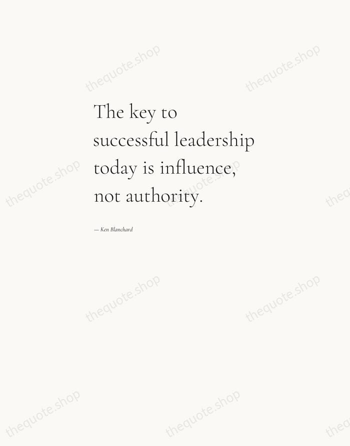 The key to successful leadership today is influence, not authority. — Ken Blanchard — Editorial Left Serif