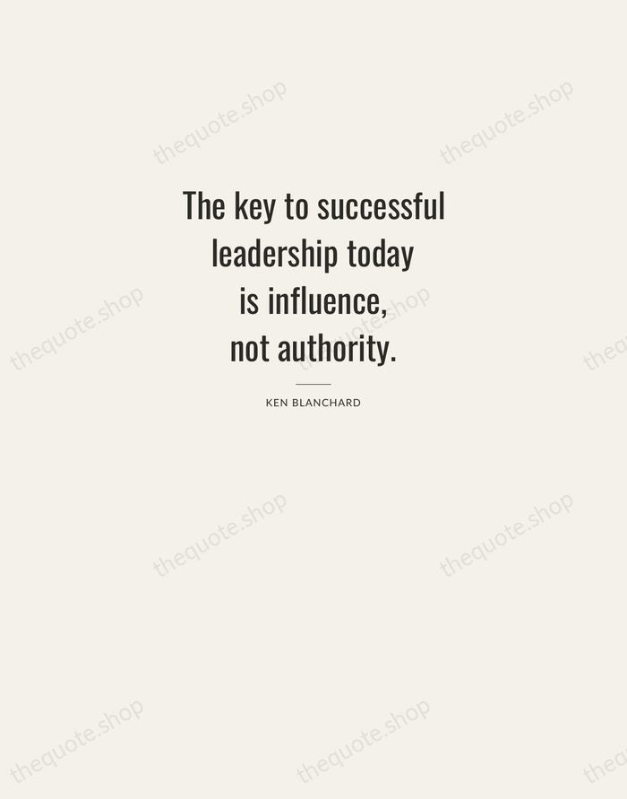 The key to successful leadership today is influence, not authority. — Ken Blanchard — Letterpress Caps