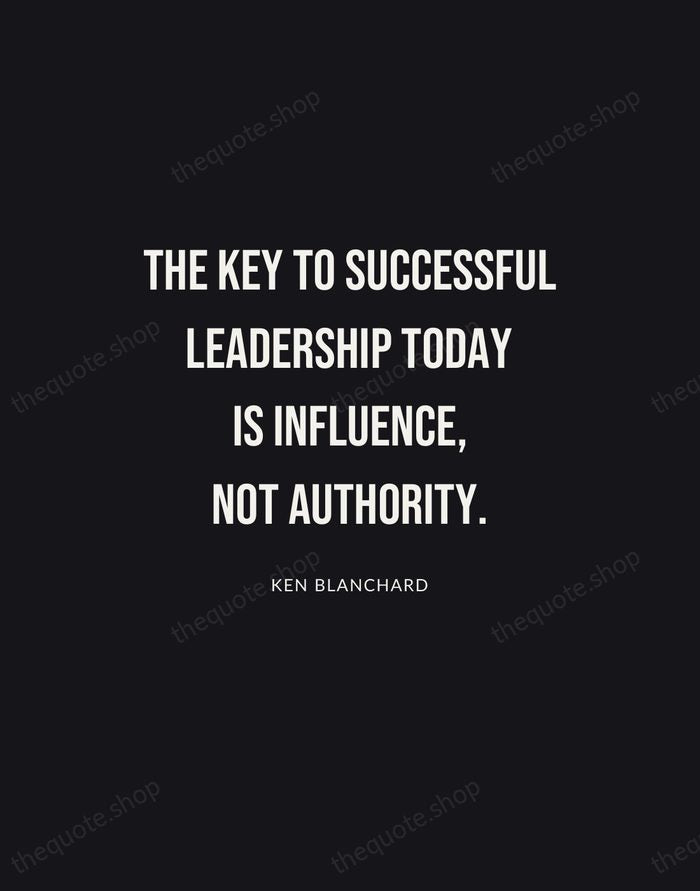 The key to successful leadership today is influence, not authority. — Ken Blanchard | Printable Wall Art — Poster Condensed