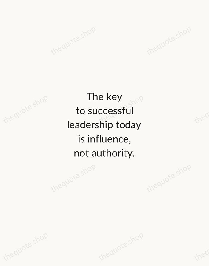 The key to successful leadership today is influence, not authority. — Ken Blanchard — Minimal Unsigned