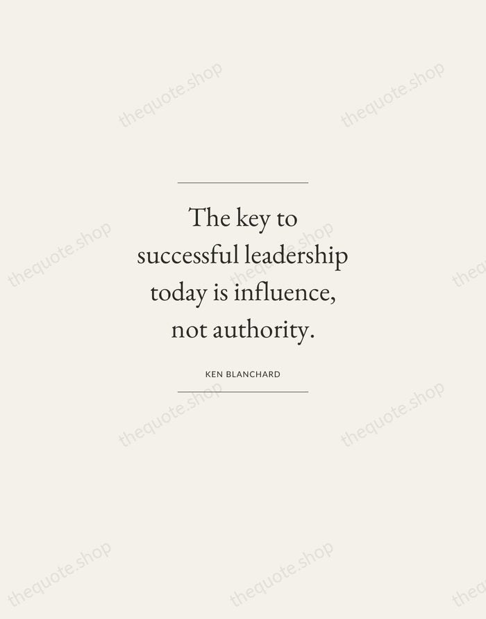 The key to successful leadership today is influence, not authority. — Ken Blanchard — Gallery Frame
