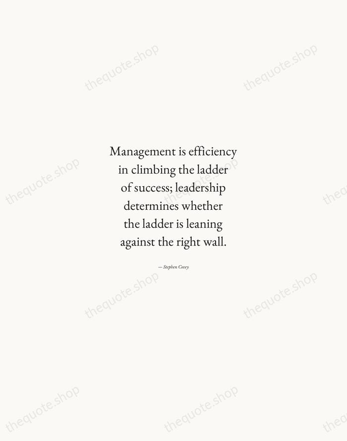 Management is efficiency in climbing the ladder of success; leadership determines whether… — Stephen Covey — Quiet Garamond