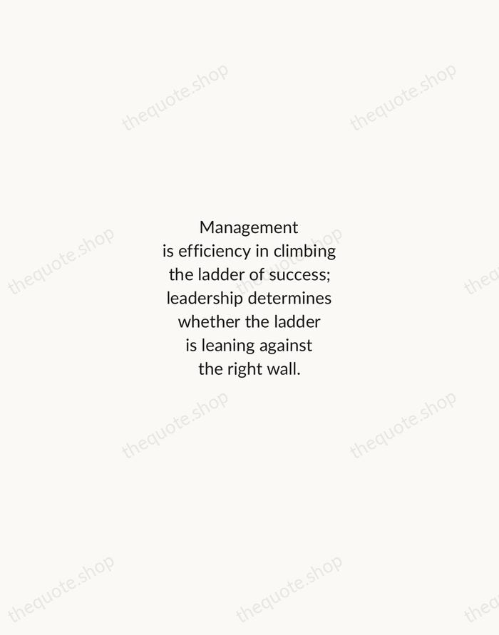 Management is efficiency in climbing the ladder of success; leadership determines whether… — Stephen Covey — Minimal Unsigned