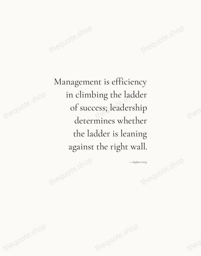 Management is efficiency in climbing the ladder of success; leadership determines whether… — Stephen Covey — Soft Serif Right
