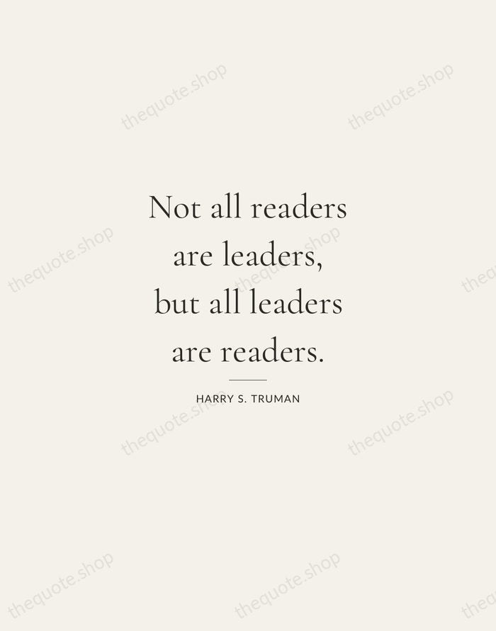 Not all readers are leaders, but all leaders are readers. — Harry S. Truman — Gallery Rule