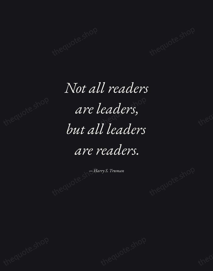Not all readers are leaders, but all leaders are readers. — Harry S. Truman — Manuscript Italic