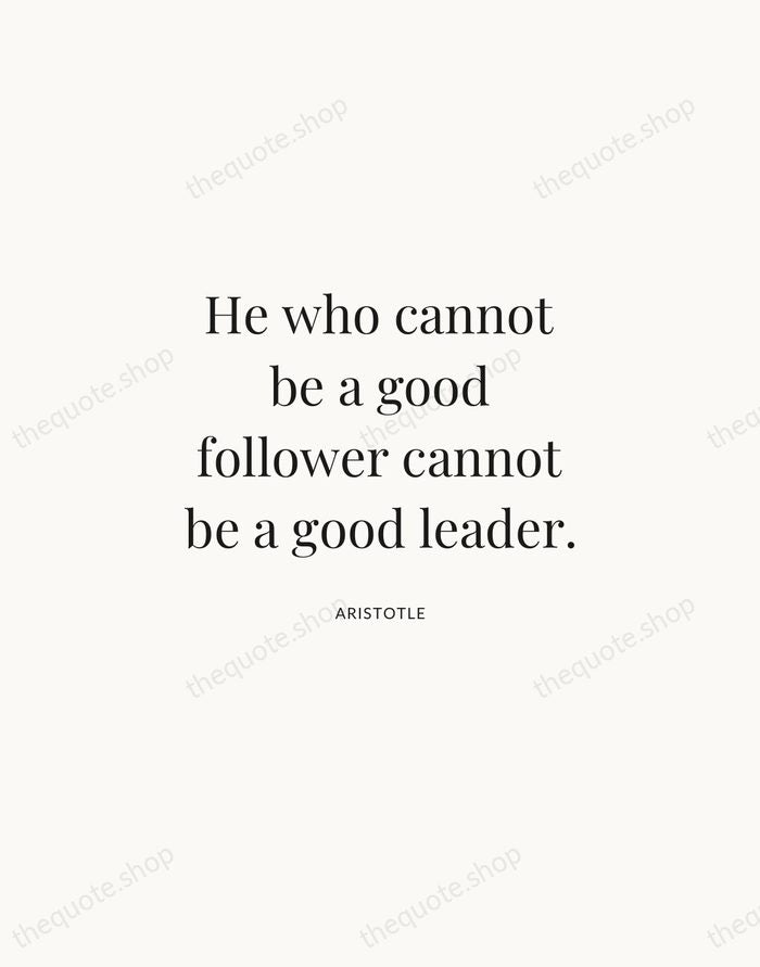 He who cannot be a good follower cannot be a good leader. — Aristotle | Printable Wall Art — Atelier Serif