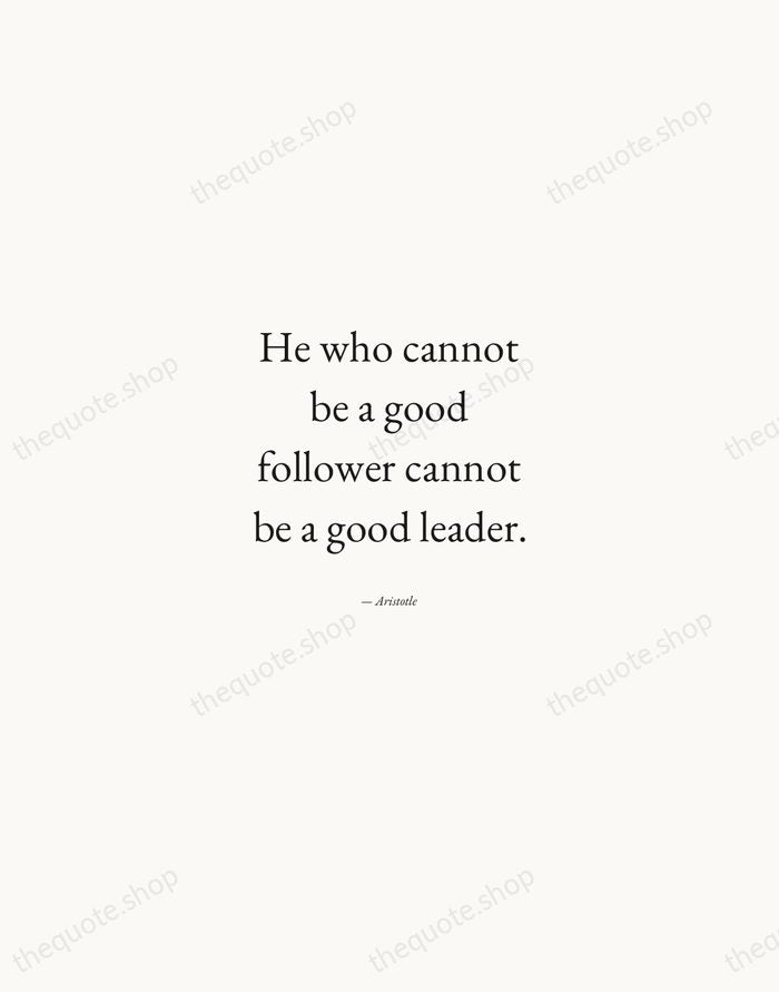 He who cannot be a good follower cannot be a good leader. — Aristotle — Quiet Garamond
