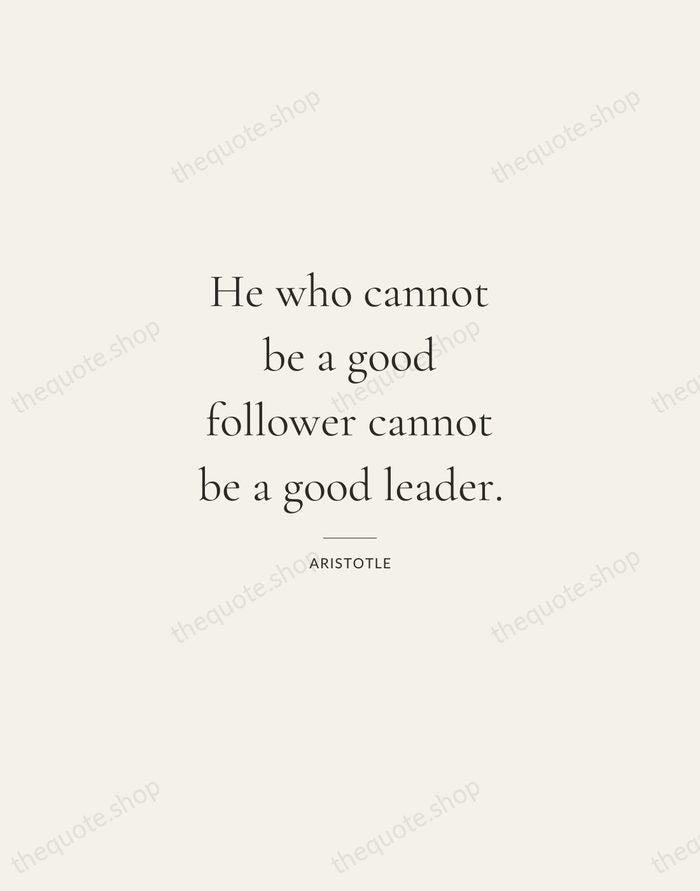 He who cannot be a good follower cannot be a good leader. — Aristotle — Gallery Rule