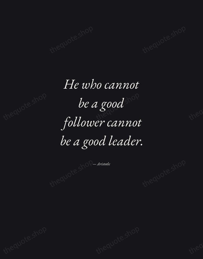 He who cannot be a good follower cannot be a good leader. — Aristotle — Manuscript Italic