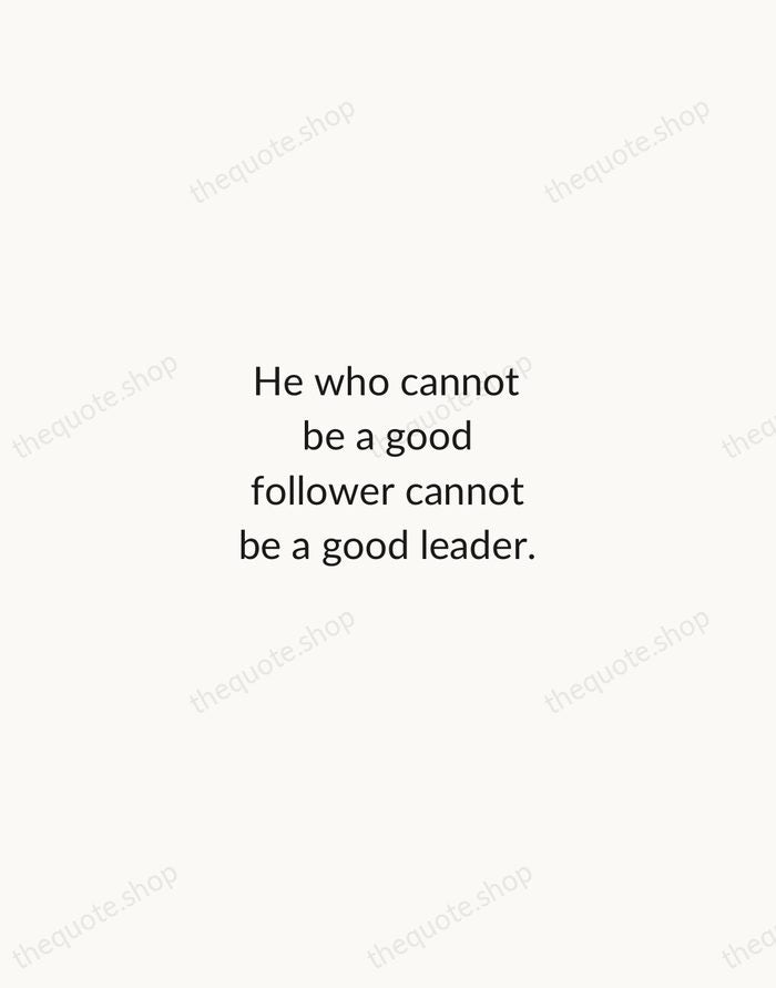 He who cannot be a good follower cannot be a good leader. — Aristotle — Minimal Unsigned