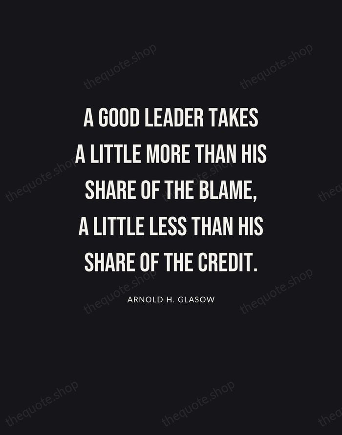 A good leader takes a little more than his share of the… — Arnold H. Glasow | Printable Wall Art — Poster Condensed