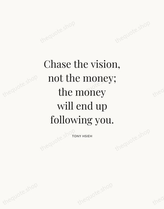 Chase the vision, not the money; the money will end up following… — Tony Hsieh | Printable Wall Art — Atelier Serif