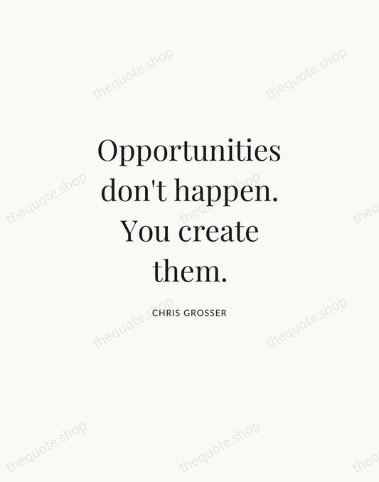 Opportunities don't happen. You create them. — Chris Grosser | Printable Wall Art — Atelier Serif