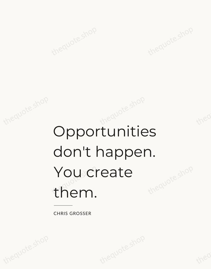 Opportunities don't happen. You create them. — Chris Grosser — Studio Left